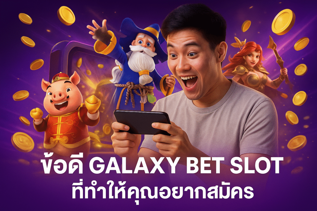 ข้อดี GALAXY BET SLOT ที่ทำให้คุณอยากสมัคร