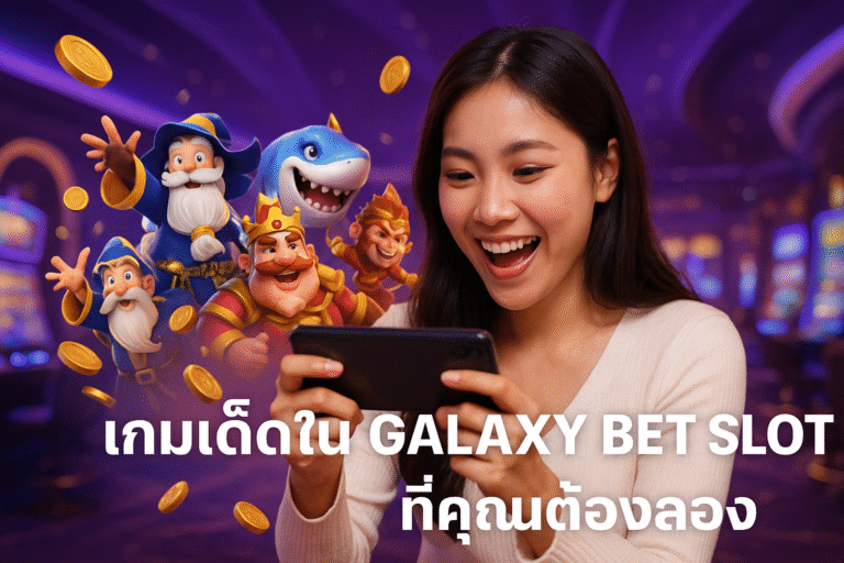 เกมเด็ดใน GALAXY BET SLOT ที่คุณต้องลอง